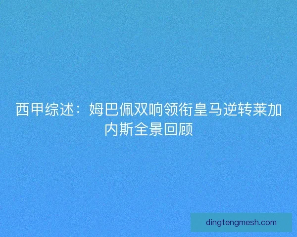 西甲综述:姆巴佩双响领衔皇马逆转莱加内斯全景回顾 西甲综述:姆巴佩双响领衔皇马逆转莱加内斯全景回顾