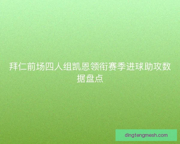 拜仁前场四人组凯恩领衔赛季进球助攻数据盘点